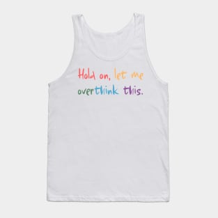 Hold on, let me overthink this Tank Top